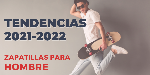 Tendencias Zapatillas Hombre 2021 - 2022
